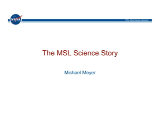 PSS—Mars Science Laboratory




The MSL Science Story

      Michael Meyer
 