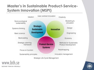 Master’s in Sustainable Product-Service-
System Innovation (MSPI)



                    Innovation




       Strategic
      Sustainable
      Development                Innovation
 