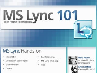 •   Installatie           •   Conferencing       Mario Paiano
•   Contacten toevoegen   •   MS Lync iPad app   m.paiano@fontys.nl
                                                 @mariopaiano
•   Video bellen          •   Tips
•   Delen
 