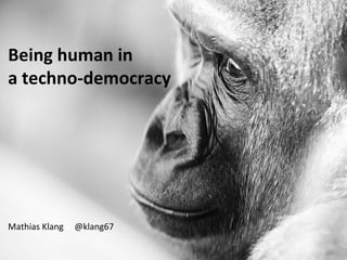 Being human in
a techno-democracy




Mathias Klang   @klang67
 