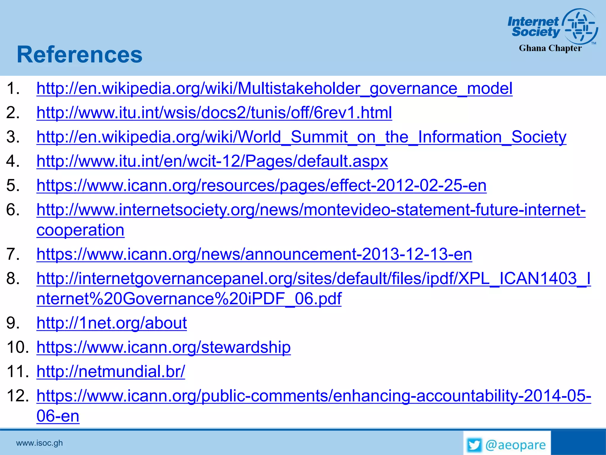 www.isoc.gh
Lessons for Ghana
The world will not wait for us while we take forever to
decide when and how we engage in Global Internet
Governance discussions! The time to get involved is now,
Ghana!!!
 