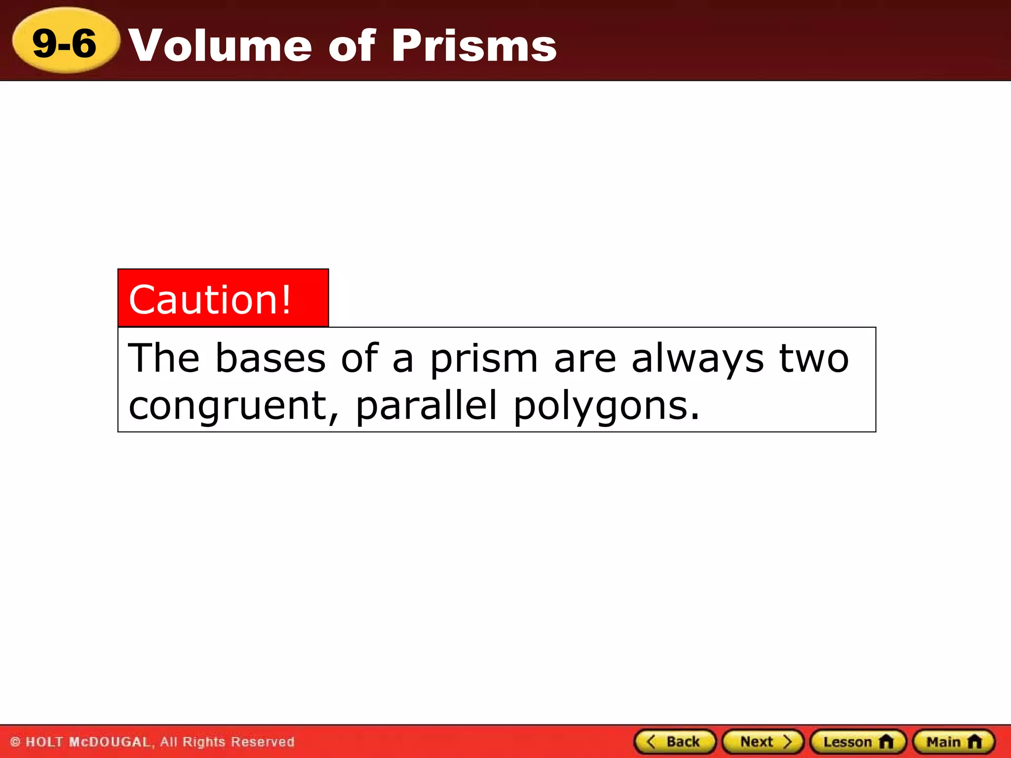 The bases of a prism are always two congruent, parallel polygons. Caution! 
