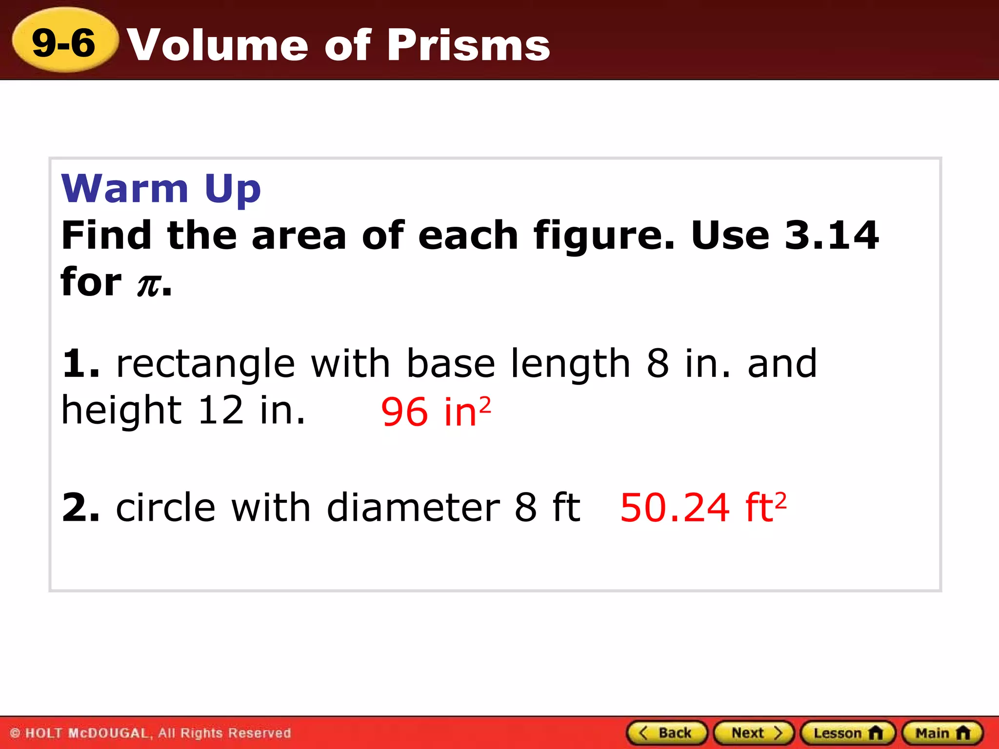 Warm Up Find the area of each figure. Use 3.14 for   . 96 in 2 50.24 ft 2 1.  rectangle with base length 8 in. and height 12 in. 2.  circle with diameter 8 ft 