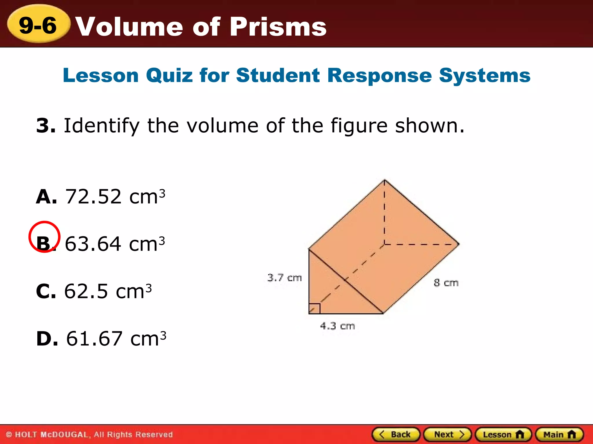 3.  Identify the volume of the figure shown. A.  72.52 cm 3   B.  63.64 cm 3 C.  62.5 cm 3 D.  61.67 cm 3   Lesson Quiz for Student Response Systems 