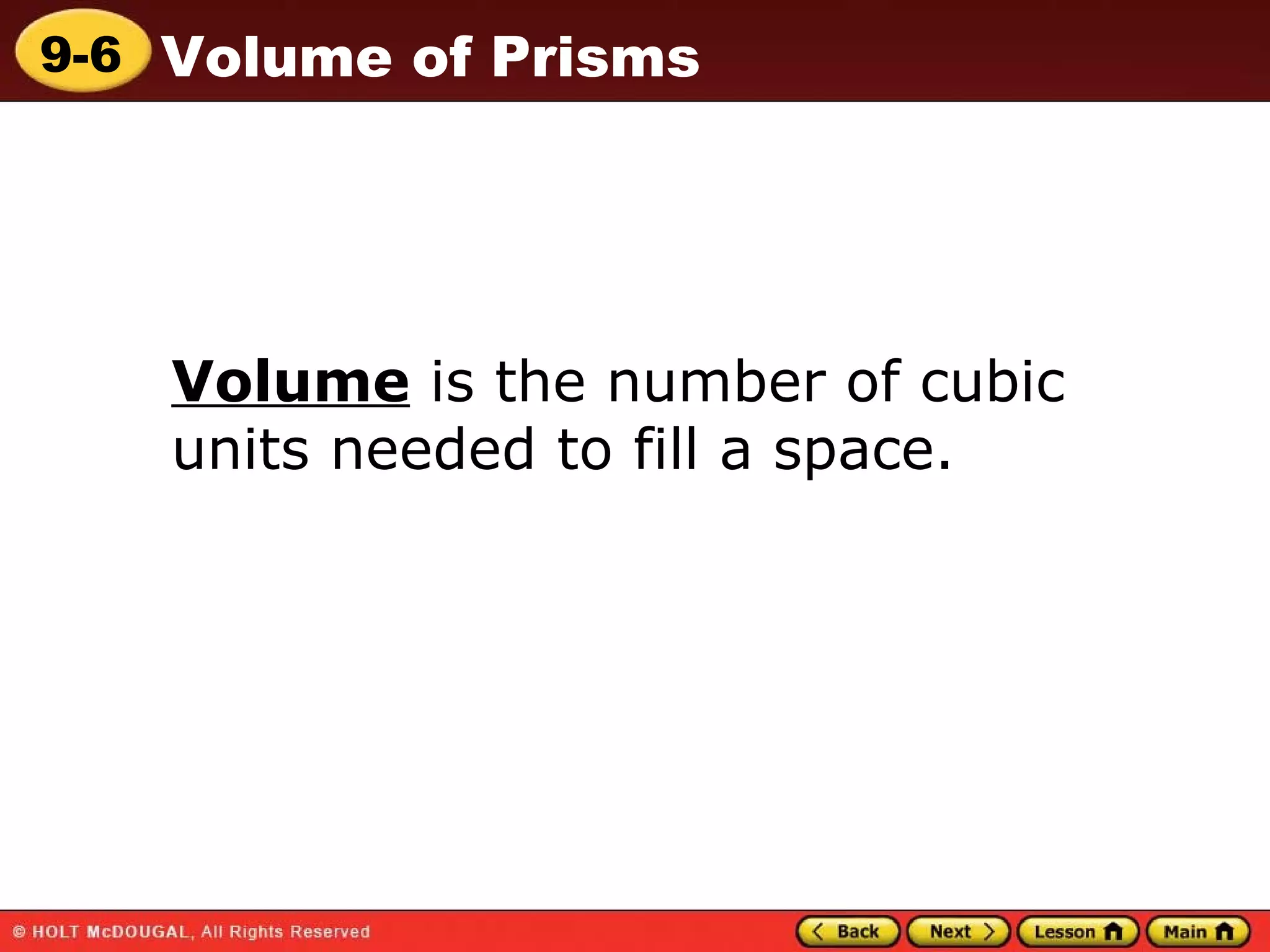 Volume  is the number of cubic units needed to fill a space. 