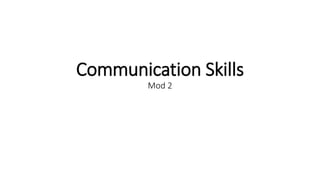Communication Skills
Mod 2
 