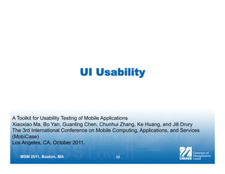 UI Usability



A Toolkit for Usability Testing of Mobile Applications
Xiaoxiao Ma, Bo Yan, Guanling Chen, Chunhui Zhang, ...