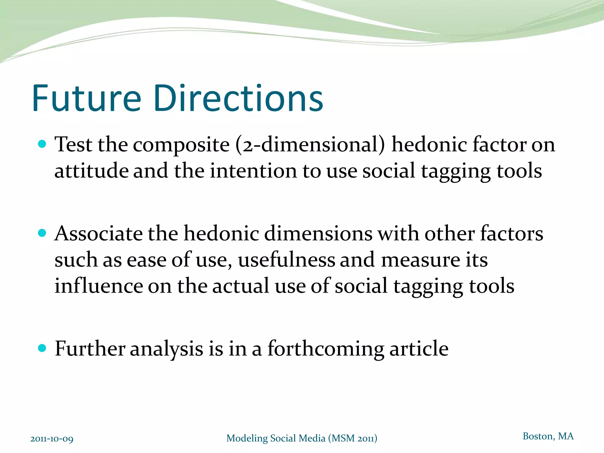 ResultsStrong positive association between exploratory behaviour and experiences of enjoyment and curiosity when using social tagging 2011-10-09Modeling Social Media (MSM 2011)Implications Hedonic aspect could be used to motivate workers