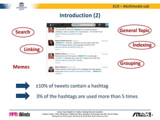 3
ELIS – Multimedia Lab
Using Topic Models for Twitter Hashtag Recommendation
Fréderic Godin, Viktor Slavkovikj, Wesley De...
