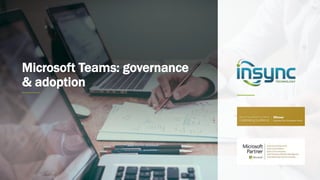Microsoft Teams: governance
& adoption
 