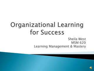 Sheila West
MSM 620
Learning Management & Mastery
 