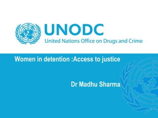 Women in detention :Access to justice
Dr Madhu Sharma
 