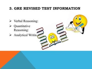  Verbal Reasoning:
 Quantitative
Reasoning:
 Analytical Writing:
3. GRE REVISED TEST INFORMATION
 