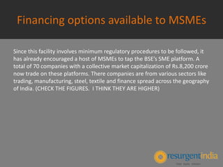 Financing options available to MSMEs
Since this facility involves minimum regulatory procedures to be followed, it
has alr...