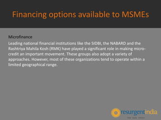 Financing options available to MSMEs
Microfinance
Leading national financial institutions like the SIDBI, the NABARD and t...