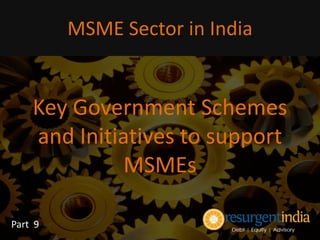 Key Government Schemes
and Initiatives to support
MSMEs
MSME Sector in India
Part 9
 