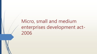 Micro, small and medium
enterprises development act-
2006
 