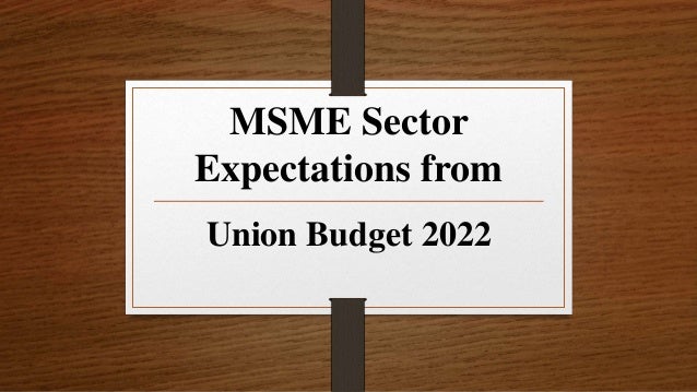 MSME Sector
Expectations from
Union Budget 2022
 