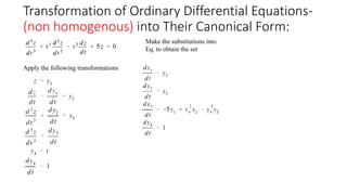 Transformation of Ordinary Differential Equations-
(non homogenous) into Their Canonical Form:
Apply the following transformations
Make the substitutions into
Eq. to obtain the set
 