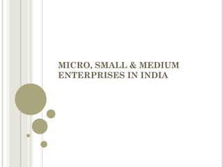 MICRO, SMALL & MEDIUM
ENTERPRISES IN INDIA
 