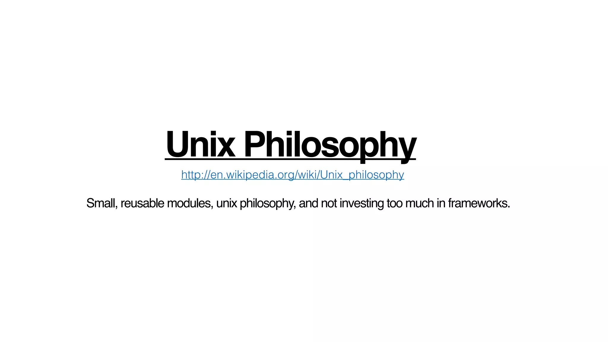 Small, reusable modules, unix philosophy, and not investing too much in frameworks.
Unix Philosophy
http://en.wikipedia.org/wiki/Unix_philosophy
 