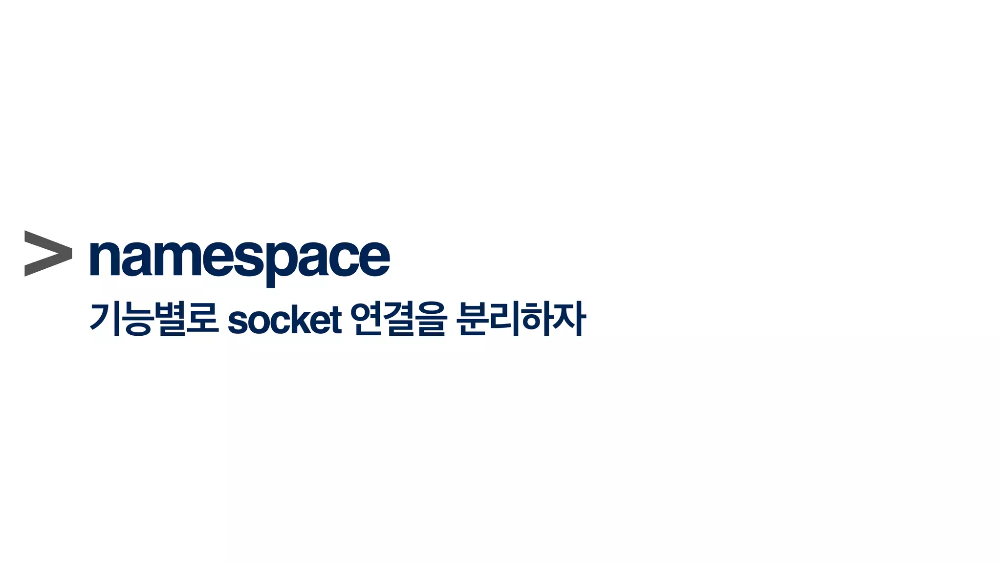 > namespace!
기능별로 socket 연결을 분리하자
 