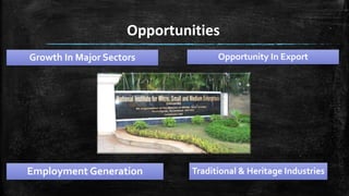 Opportunities
Growth In Major Sectors
Employment Generation
Opportunity In Export
Traditional & Heritage Industries
 