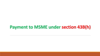 Payment to MSME under section 43B(h)
 