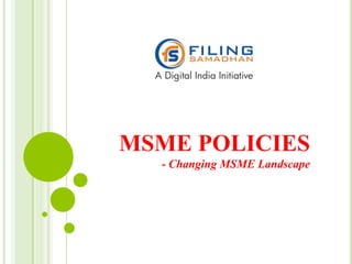 MSME POLICIES
- Changing MSME Landscape
 