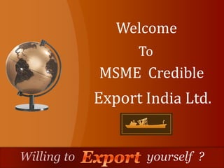 Welcome
      To
MSME Credible
Export India Ltd.
 