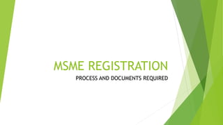 MSME REGISTRATION
PROCESS AND DOCUMENTS REQUIRED
 