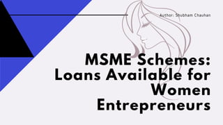 MSME Schemes:
Loans Available for
Women
Entrepreneurs
Author: Shubham Chauhan
 