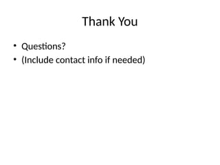 Thank You
• Questions?
• (Include contact info if needed)
 