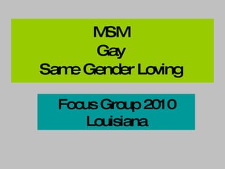 MSM  Gay  Same Gender Loving  Focus Group 2010 Louisiana 