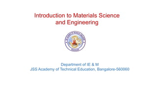 Introduction to Materials Science
and Engineering
Department of IE & M
JSS Academy of Technical Education, Bangalore-560060
 