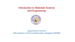 Introduction to Materials Science
and Engineering
Department of IE & M
JSS Academy of Technical Education, Bangalore-560060
 