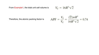 From Example1, the total unit cell volume is
Therefore, the atomic packing factor is
 