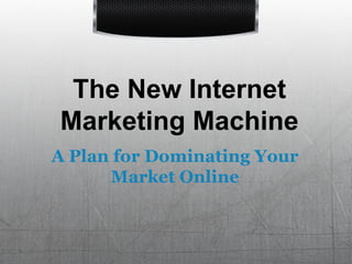 The New Internet Marketing Machine A Plan for Dominating Your Market Online 