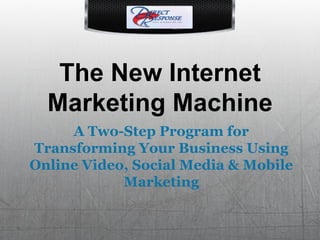The New Internet Marketing Machine A Two-Step Program for Transforming Your Business Using Online Video, Social Media & Mobile Marketing 