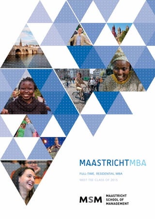 MAASTRICHTMBA 
FULL-TIME, RESIDENTIAL MBA 
MEET THE CLASS OF 2015 
 