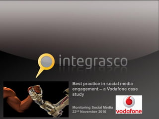 Best practice in social media
engagement – a Vodafone case
study
Monitoring Social Media
22nd November 2010
 