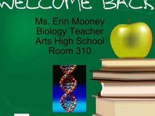   Ms. Erin Mooney Biology Teacher Arts High School Room 310 