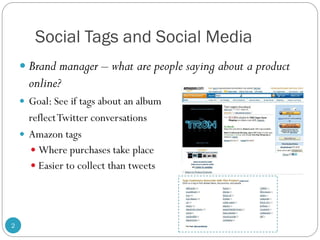 Social Tags and Social Media
     Brand manager – what are people saying about a product
      online?
     Goal: See if...