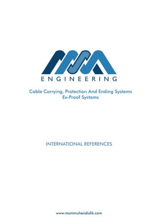 www.msmmuhendislik.com
INTERNATIONAL REFERENCES
Cable Carrying, Protection And Ending Systems
Ex-Proof Systems
 