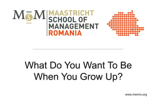 What Do You Want To Be
 When You Grow Up?
                    www.msmro.org
 