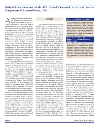 MSMR  Vol. 28  No. 05  May 2021
Page 28
Medical Evacuations out of the U.S. Central Command, Active and Reserve
Components, U.S. Armed Forces, 2020
W H AT A R E T H E N E W F I N D I N G S ?
The numbers of medical evacuations of service
members in 2020 were roughly similar to the
numbers for the previous 4 years. The propor-
tions of evacuations that were due to battle
injuries remained relatively steady during this
period except for a small peak in January 2020.
Evacuations for mental health disorders were
the most common, followed by non-battle injury
and poisoning, and COVID-19.
W H AT I S T H E I M PA C T O N
R E A D I N E S S A N D F O R C E H E A LT H
P R O T E C T I O N ?
Only 1,207 service members were evacu-
ated during 2020, but the process of medical
evacuation of service members to Europe and
CONUS is logistically demanding. The effort
expended to evacuate service members to
sources of definitive, modern health care is a
reassuring investment in the health, welfare,
and importance of the men and women serving
overseas.
A
lthough there have been substan-
tial reductions in combat oper-
ations taking place in the U.S.
Central Command (CENTCOM) area of
responsibility (AOR) in Southwest Asia,1
the number of service members deployed
to the CENTCOM AOR is still significant.
Recent reports indicate that there are about
60–80,000 U.S. troops in the CENTCOM
AOR.2,3
In theaters of operations such as
Afghanistan, most medical care is provided
by deployed military medical personnel;
however, some injuries and illnesses require
medical management outside the opera-
tional theater. In these cases, the affected
individuals are usually transported by air to
a fixed military medical facility in Europe or
the U.S. where the service members receive
the specialized, technically advanced, and/
or prolonged diagnostic, therapeutic, and
rehabilitative care required.
The ongoing pandemic of coronavirus
disease 2019 (COVID-19) has presented
additional challenges to readiness for ser-
vice members stationed in CENTCOM.
According to the May 2020 U.S. CENTCOM
COVID-19 Pandemic Playbook for Opera-
tional Environments, all persons who test
positive for COVID-19 are recommended
to be moved into isolation and prepared for
evacuation out of theater.4
A prior MSMR
report identified 186 air evacuations for
COVID-19 originating from CENTCOM
through the end of September 2020, which
included positive cases and close contacts.5
Medical air transports, or medical evac-
uations, are costly and generally indicative
of serious medical conditions. Some serious
conditions are directly related to partici-
pation in or support of combat operations
(e.g., battle wounds); however, many other
conditions are unrelated to combat and may
be preventable. This report summarizes the
natures, numbers, and trends of conditions
for which male and female military mem-
bers were medically evacuated from CENT-
COM AOR operations during 2020 and
compares them to the previous 4 years.
M E T H O D S
The surveillance period was 1 January
2016 through 31 December 2020. The sur-
veillance population included all members
of the active and reserve components of
the U.S. Army, Navy, Air Force, and Marine
Corps who were deployed to the CENT-
COM AOR during the period. The outcome
of interest in this analysis was medical evac-
uations during the surveillance period from
the CENTCOM AOR (e.g., Afghanistan or
Iraq) to a medical treatment facility out-
side the CENTCOM AOR. Records of all
medical evacuations conducted by the U.S.
Transportation Command (TRANSCOM)
maintained in the TRANSCOM Regulating
and Command & Control Evacuation Sys-
tem (TRAC2ES) were utilized. Evacuations
were included in the analysis if the affected
service member had at least 1 inpatient or
outpatient medical encounter in a perma-
nent military medical facility in the U.S.
or Europe during a time interval extend-
ing from 5 days before to 10 days after the
reported evacuation date.
Medical evacuations included in the
analyses were classified by the causes and
natures of the precipitating medical con-
ditions (based on information reported in
relevant evacuation and medical encoun-
ter records). First, all medical conditions
that resulted in evacuations were classi-
fied as either “battle injuries” or “non-battle
injuries and illnesses” (based on entries in
an indicator field of the TRAC2ES evacua-
tion record). Evacuations due to non-battle
injuries and illnesses were subclassified into
17 illness/injury categories based on Inter-
national Classification of Diseases, 9th and
10th Revisions (ICD-9 and ICD-10, respec-
tively) diagnostic codes reported on the
records of medical encounters after evacua-
tion. In addition, a new category was added
this year for evacuations that resulted in a
diagnosis of COVID-19 (ICD-10: U07.1).
For the purposes of this report, all records of
hospitalizations and ambulatory visits from
5 days before to 10 days after the reported
date of each medical evacuation were identi-
fied. In most cases, the primary (first-listed)
diagnosis for either a hospitalization (if any
occurred) or the earliest ambulatory visit
after evacuation was considered indicative
of the condition responsible for the evacu-
ation. However, if the first-listed diagnos-
tic code specified the external cause (rather
than the nature) of an injury (ICD-9 E-code/
ICD-10 V-, W-, X-, or Y-code) or an encoun-
ter for something other than a current illness
or injury (e.g., observation, medical exam-
ination, or vaccination [ICD-9 V-codes/
ICD-10 Z-codes other than those related to
pregnancy]), then secondary diagnoses that
specified illnesses and injuries (ICD-9: 001–
999/ICD-10: A00–T88) were considered the
likely reasons for the subject evacuations. If
there was no secondary diagnosis or if the
secondary diagnosis also was an external
cause code, the first-listed diagnostic code
of a subsequent encounter was used. To
better understand the reasons for medical
 