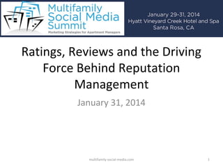 Ratings, Reviews and the Driving
Force Behind Reputation
Management
January 31, 2014

multifamily-social-media.com

1

 