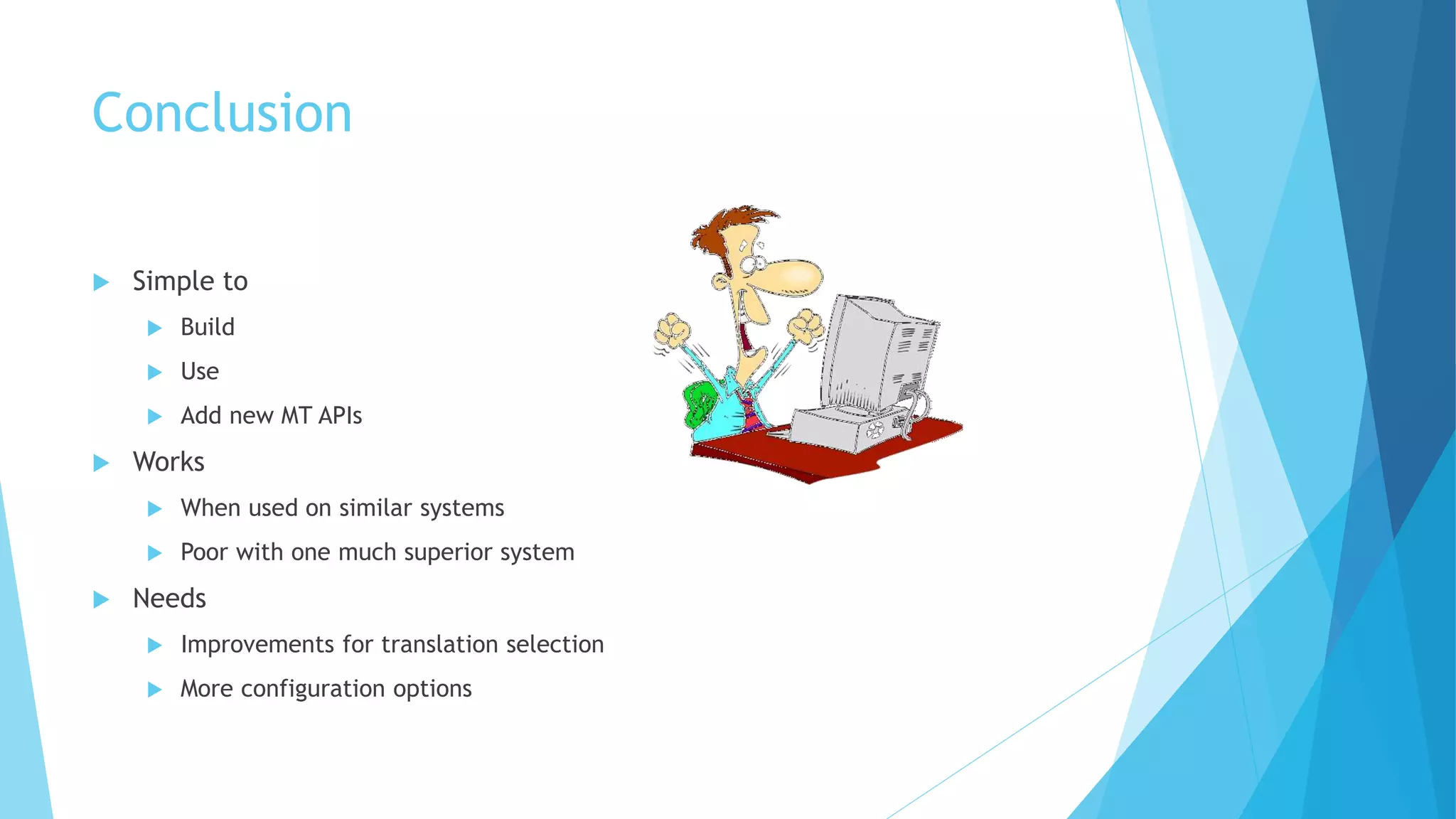 Conclusion
 Simple to
 Build
 Use
 Add new MT APIs
 Works
 When used on similar systems
 Poor with one much superior system
 Needs
 Improvements for translation selection
 More configuration options
 