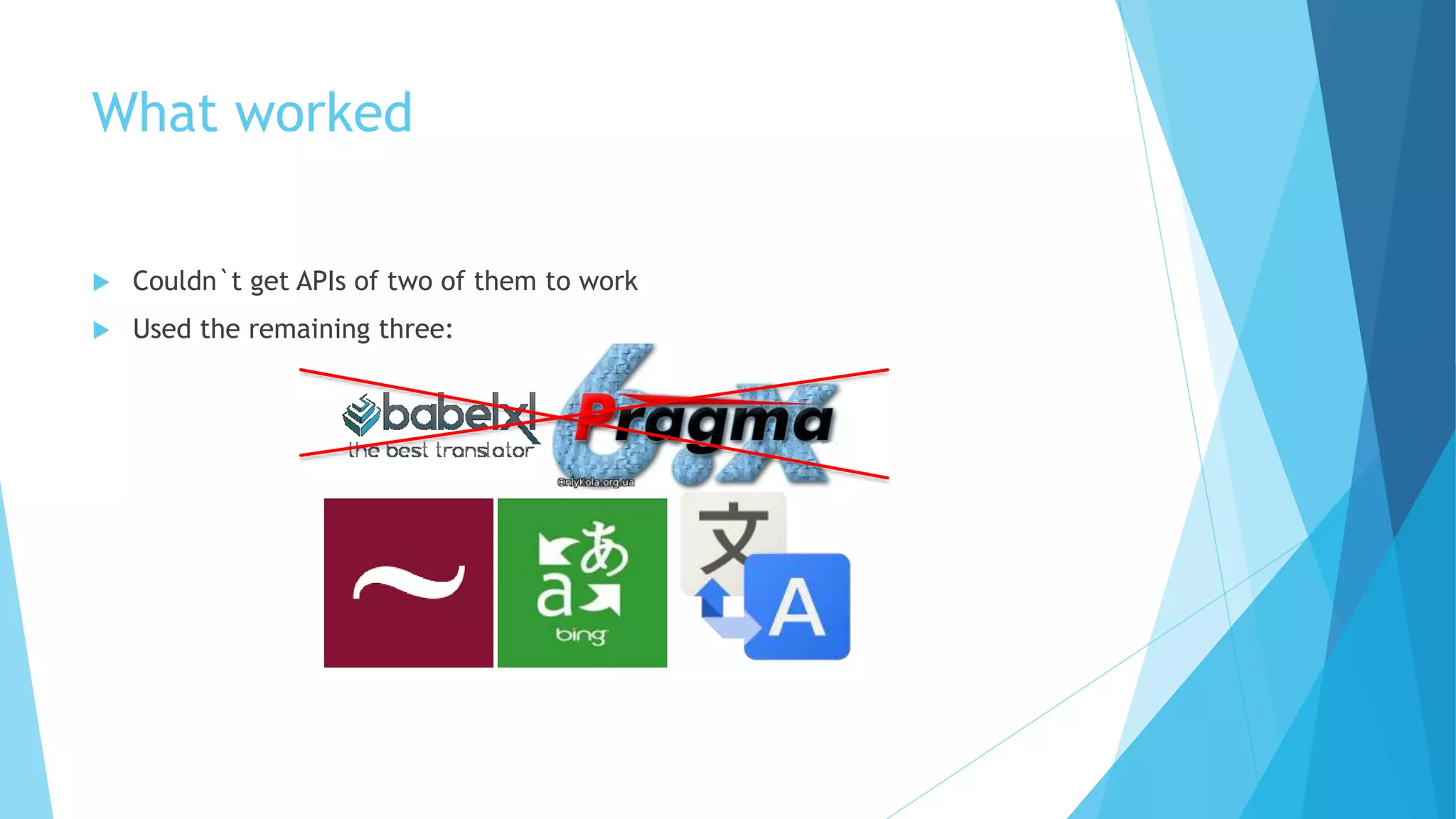 What worked
 Couldn`t get APIs of two of them to work
 Used the remaining three:
 