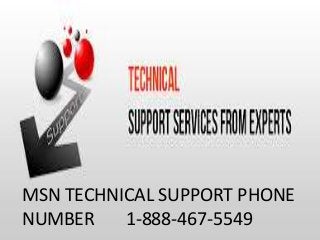 MSN TECHNICAL SUPPORT PHONE
NUMBER 1-888-467-5549
 